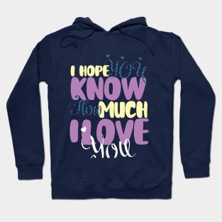 I hope You Know How Much I LOVE You :Happy Valentines Day Hoodie